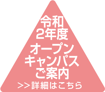 令和元年度 オープンキャンパス情報 >>詳細はこちら